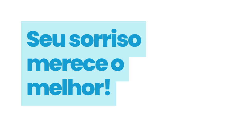 Seu sorriso merece o melhor